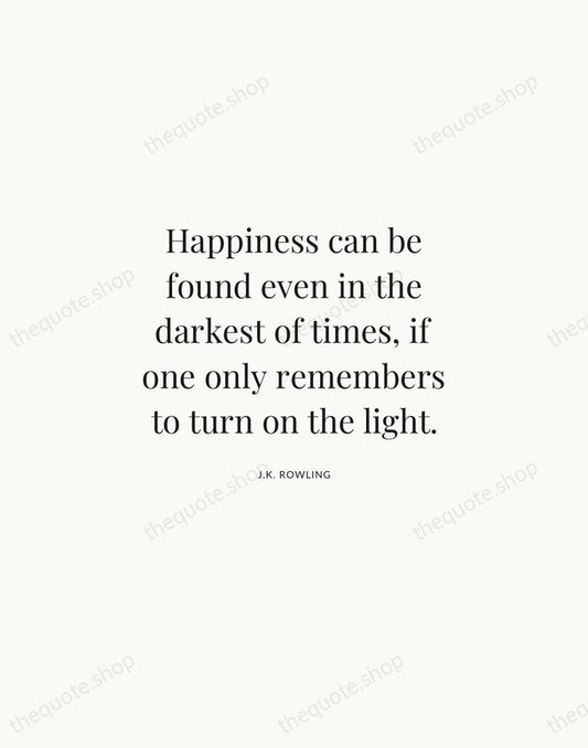 Happiness can be found even in the darkest of times, if one… — J.K. Rowling | Printable Wall Art — Atelier Serif