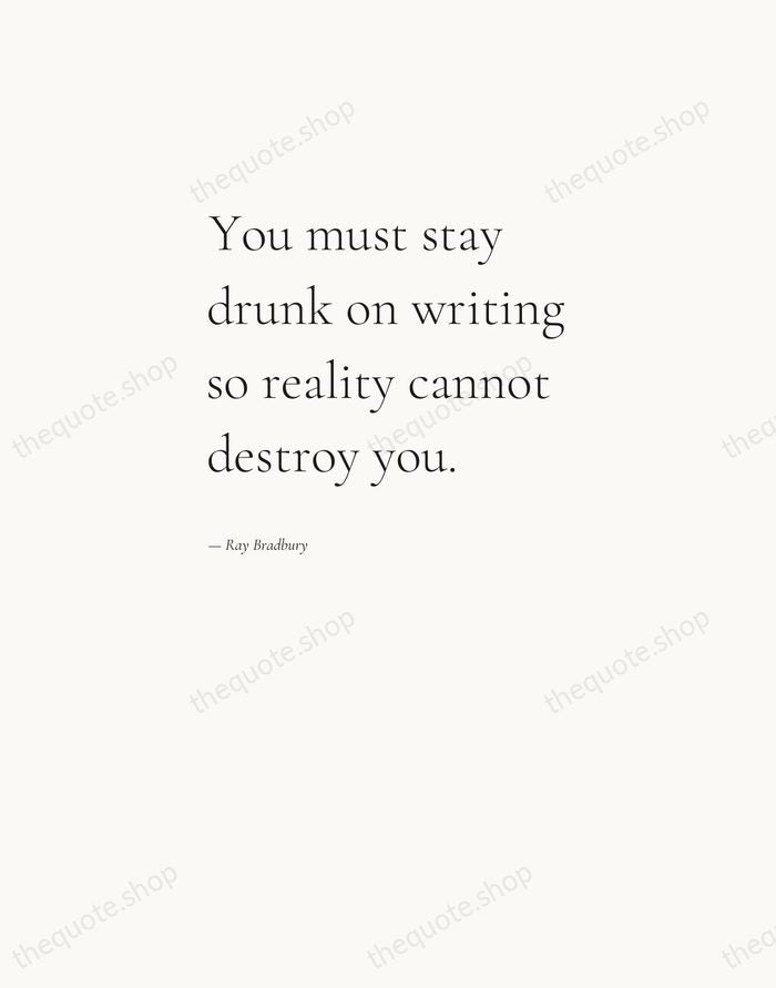 You must stay drunk on writing so reality cannot destroy you. — Ray Bradbury — Editorial Left Serif