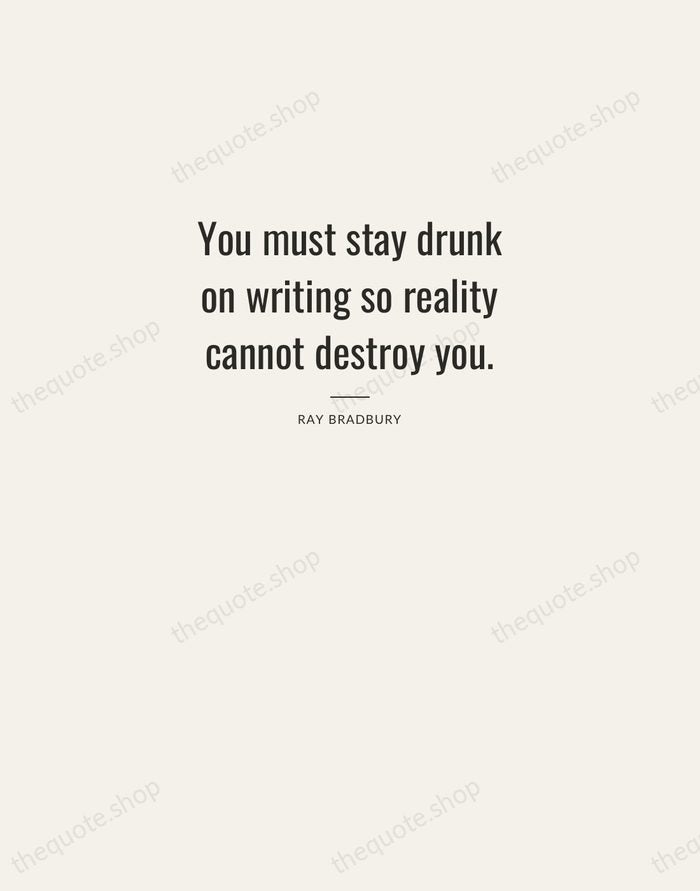 You must stay drunk on writing so reality cannot destroy you. — Ray Bradbury — Letterpress Caps