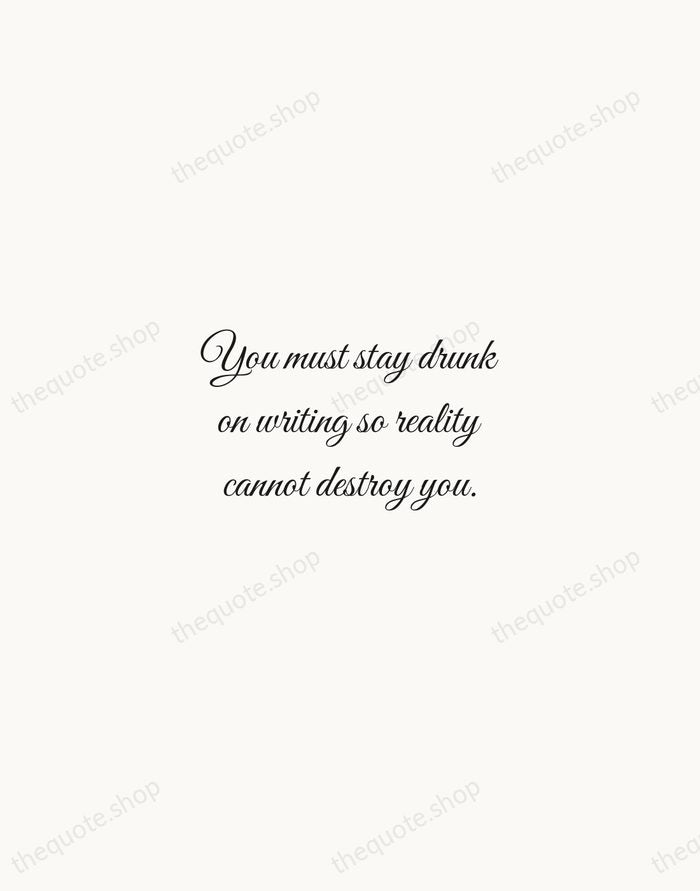 You must stay drunk on writing so reality cannot destroy you. — Ray Bradbury — Script Whisper