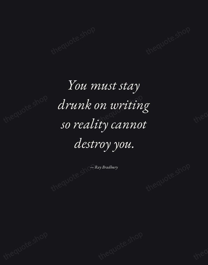 You must stay drunk on writing so reality cannot destroy you. — Ray Bradbury — Manuscript Italic