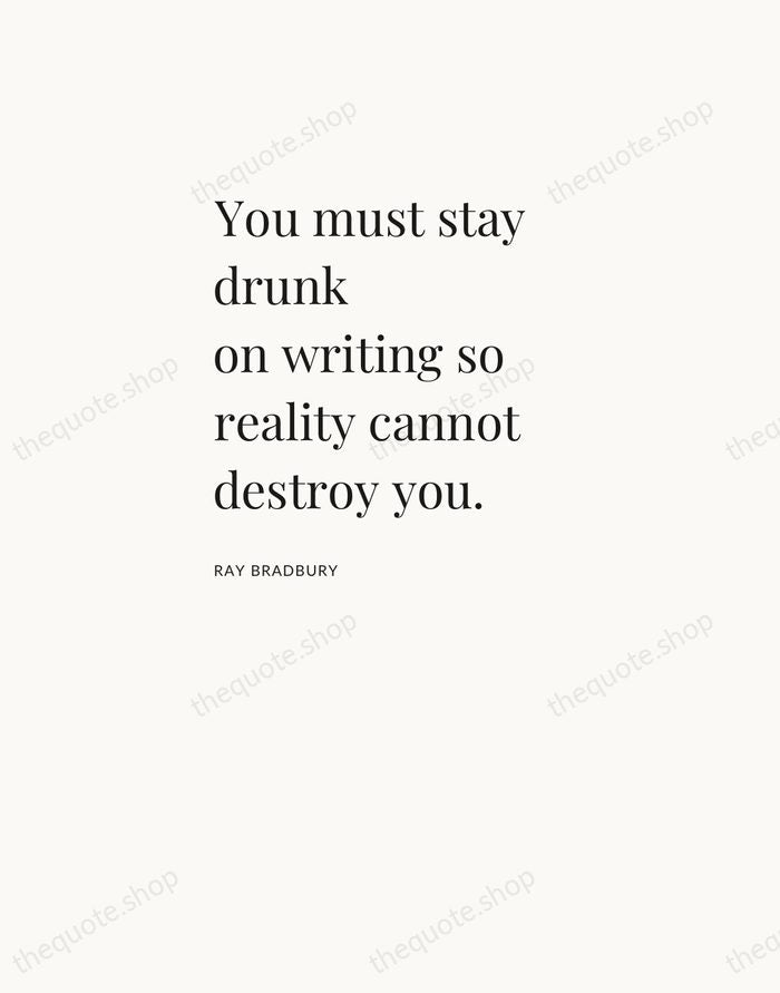 You must stay drunk on writing so reality cannot destroy you. — Ray Bradbury — Asymmetric Left