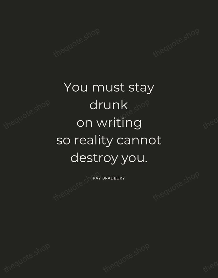 You must stay drunk on writing so reality cannot destroy you. — Ray Bradbury — Charcoal Sans