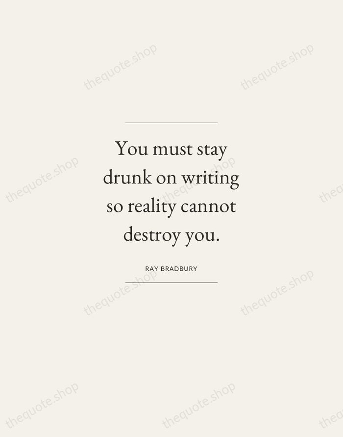 You must stay drunk on writing so reality cannot destroy you. — Ray Bradbury — Gallery Frame