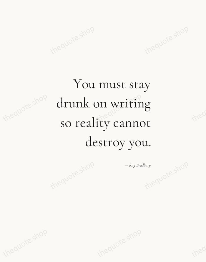 You must stay drunk on writing so reality cannot destroy you. — Ray Bradbury — Soft Serif Right