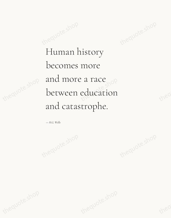 Human history becomes more and more a race between education and catastrophe. — H.G. Wells — Editorial Left Serif