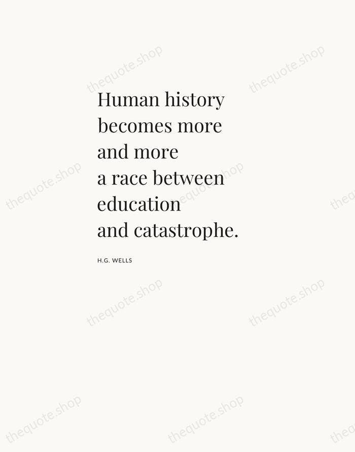 Human history becomes more and more a race between education and catastrophe. — H.G. Wells — Asymmetric Left