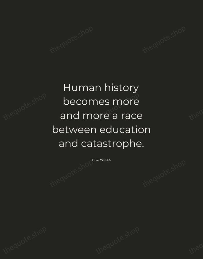 Human history becomes more and more a race between education and catastrophe. — H.G. Wells — Charcoal Sans