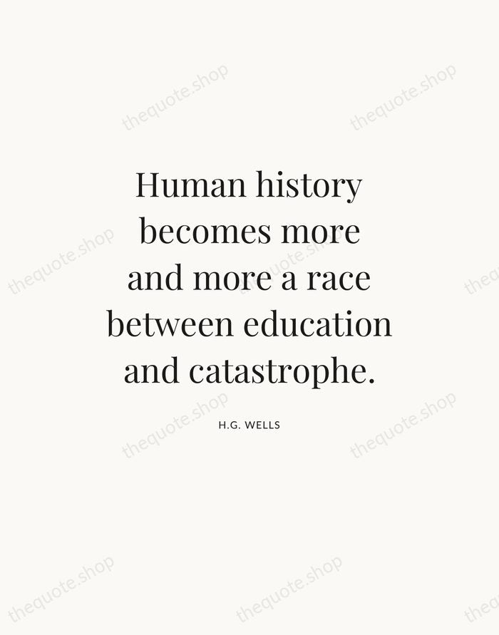 Human history becomes more and more a race between education and catastrophe. — H.G. Wells — Statement Serif