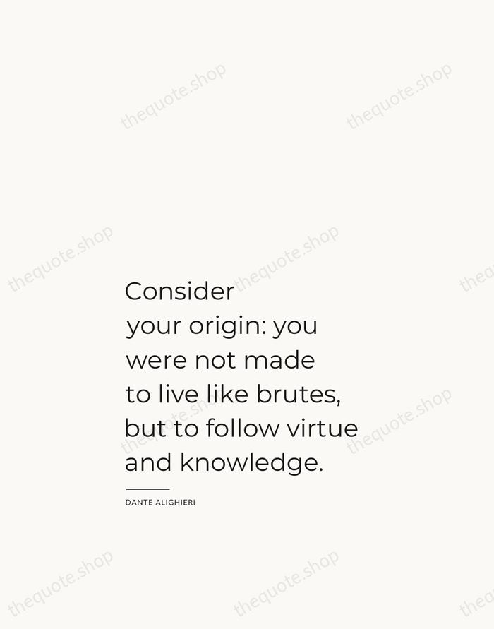 Consider your origin: you were not made to live like brutes, but… — Dante Alighieri — Studio Left
