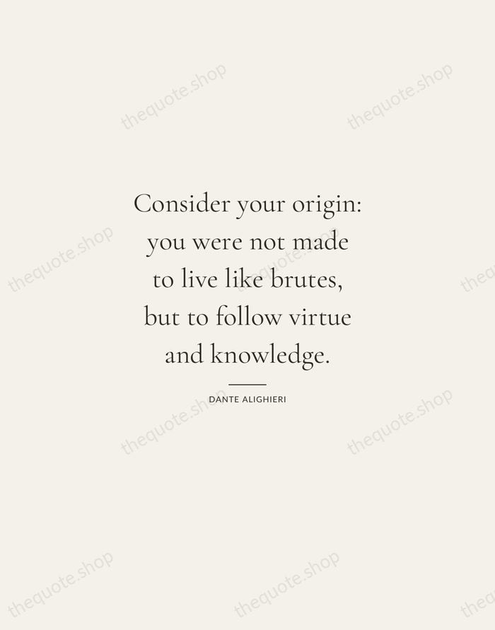 Consider your origin: you were not made to live like brutes, but… — Dante Alighieri — Gallery Rule