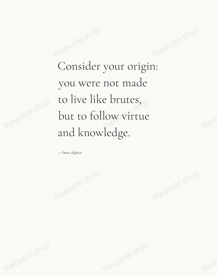 Consider your origin: you were not made to live like brutes, but… — Dante Alighieri — Editorial Left Serif