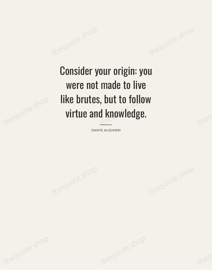 Consider your origin: you were not made to live like brutes, but… — Dante Alighieri — Letterpress Caps