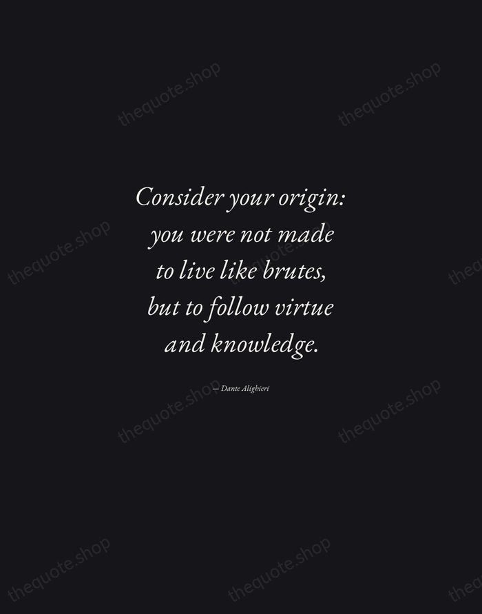 Consider your origin: you were not made to live like brutes, but… — Dante Alighieri — Manuscript Italic