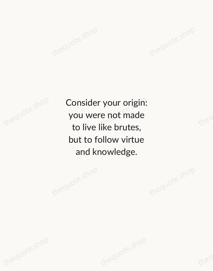Consider your origin: you were not made to live like brutes, but… — Dante Alighieri — Minimal Unsigned