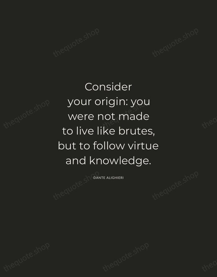 Consider your origin: you were not made to live like brutes, but… — Dante Alighieri — Charcoal Sans