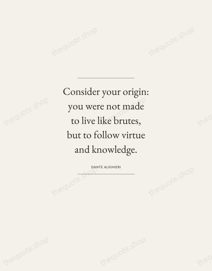 Consider your origin: you were not made to live like brutes, but… — Dante Alighieri — Gallery Frame