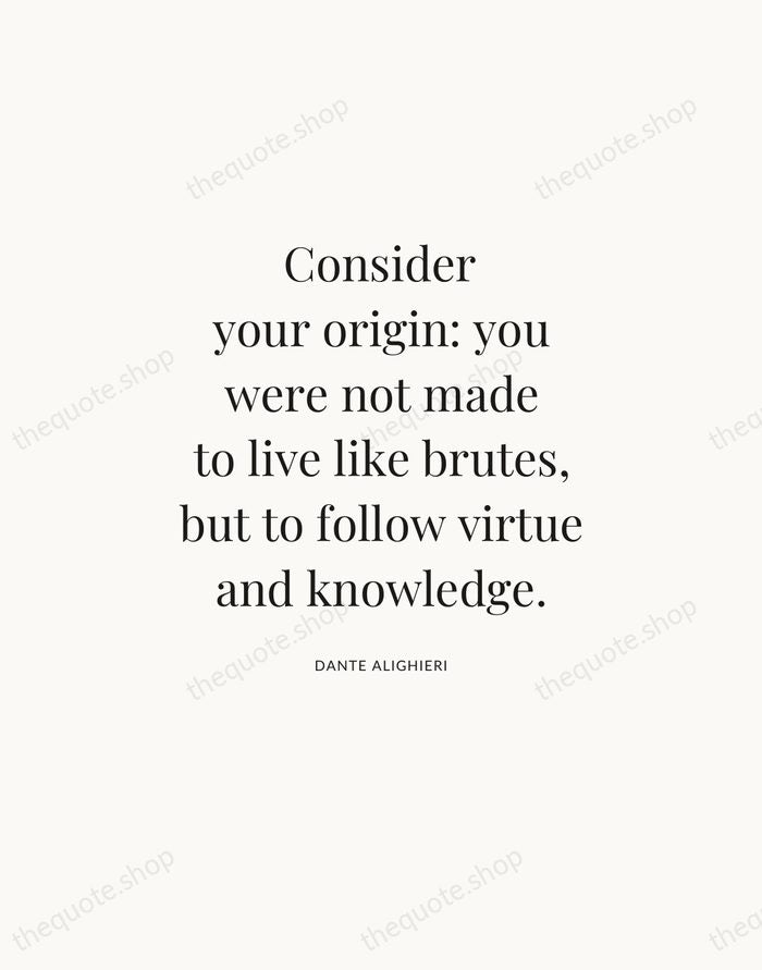 Consider your origin: you were not made to live like brutes, but… — Dante Alighieri — Statement Serif