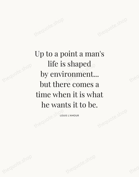 Up to a point a man's life is shaped by environment... but… — Louis L'Amour | Printable Wall Art — Atelier Serif