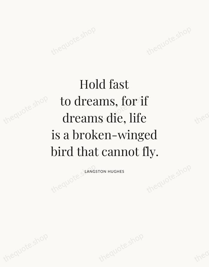 Hold fast to dreams, for if dreams die, life is a broken-winged… — Langston Hughes | Printable Wall Art — Atelier Serif