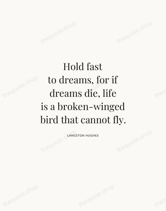 Hold fast to dreams, for if dreams die, life is a broken-winged… — Langston Hughes | Printable Wall Art — Atelier Serif