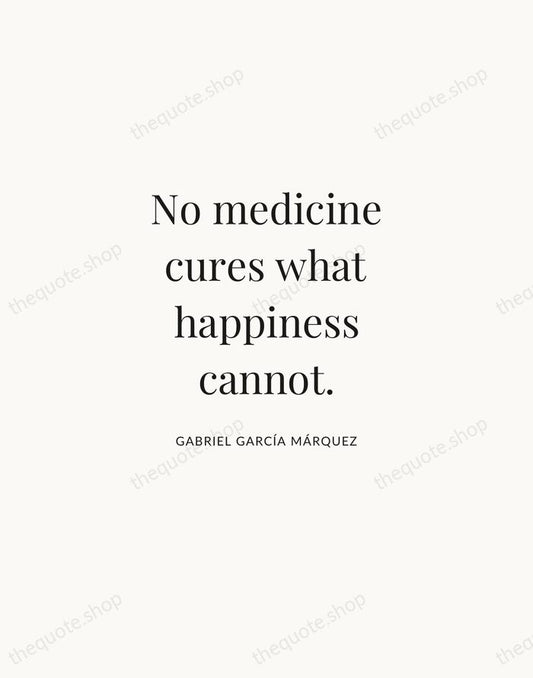No medicine cures what happiness cannot. — Gabriel García Márquez | Printable Wall Art — Atelier Serif