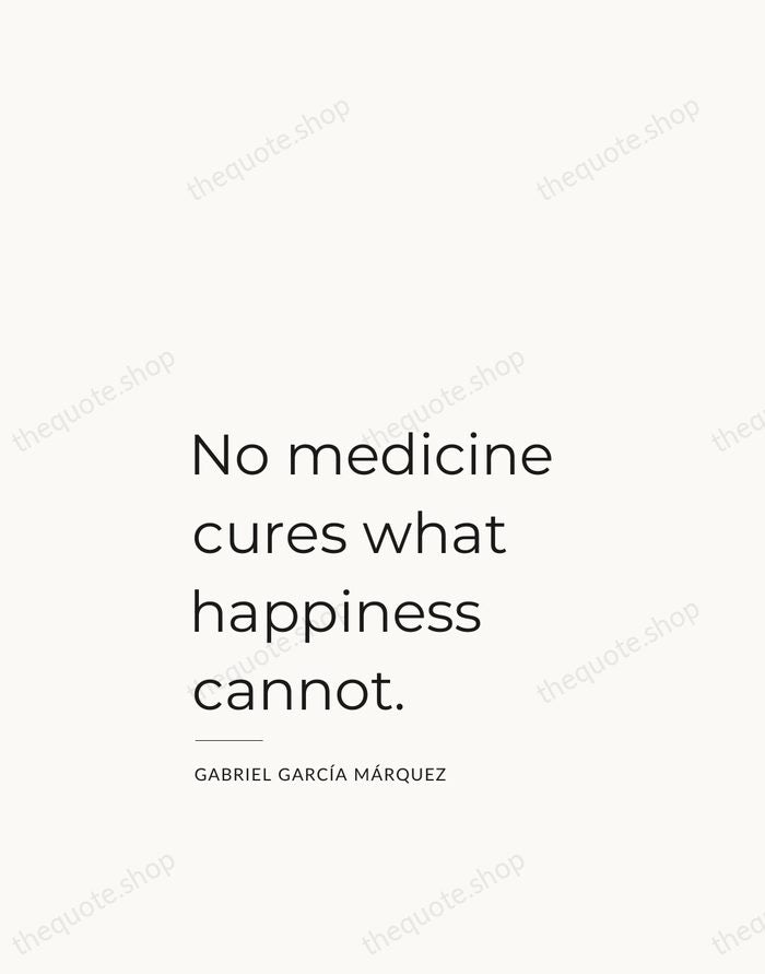 No medicine cures what happiness cannot. — Gabriel García Márquez — Studio Left