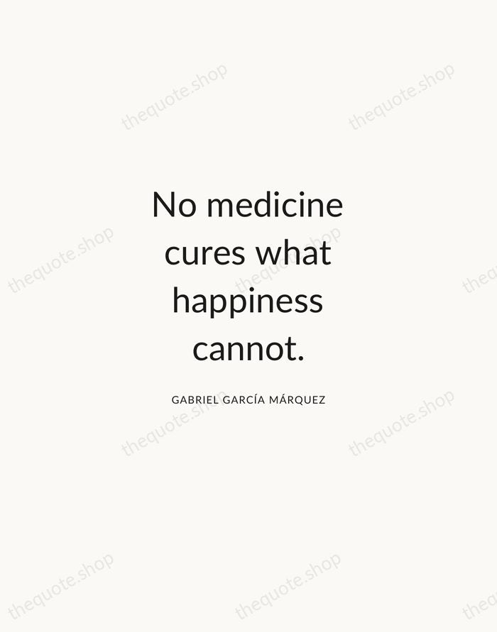 No medicine cures what happiness cannot. — Gabriel García Márquez — Modern Sans Calm