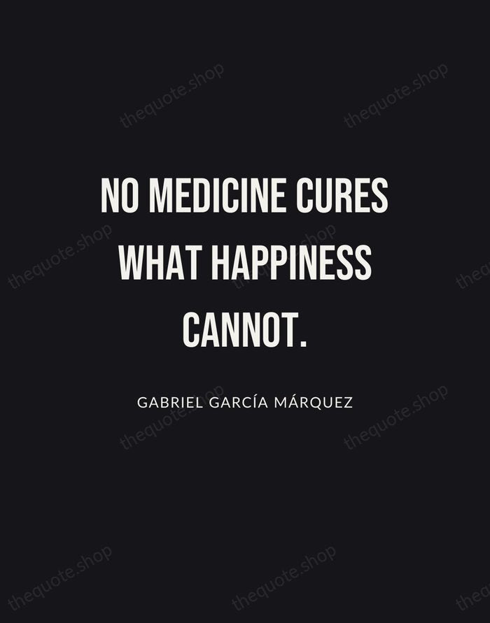 No medicine cures what happiness cannot. — Gabriel García Márquez | Printable Wall Art — Poster Condensed