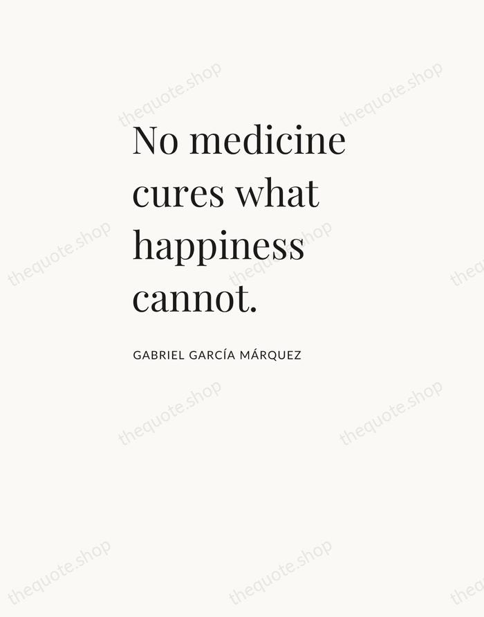 No medicine cures what happiness cannot. — Gabriel García Márquez — Asymmetric Left