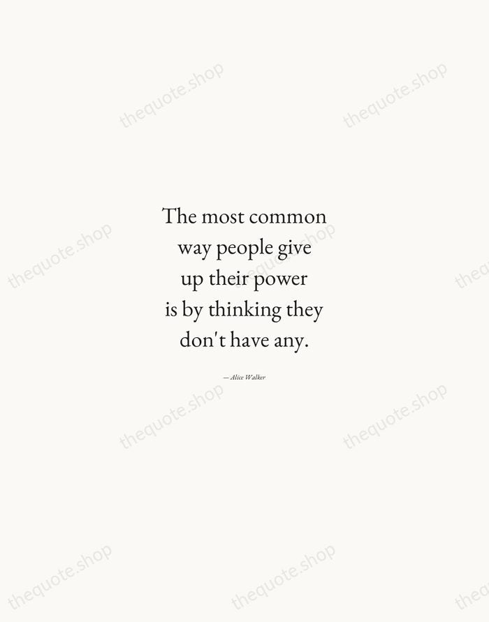 The most common way people give up their power is by thinking… — Alice Walker — Quiet Garamond
