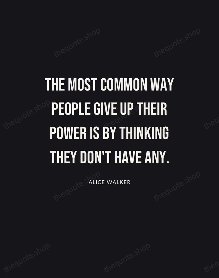 The most common way people give up their power is by thinking… — Alice Walker | Printable Wall Art — Poster Condensed
