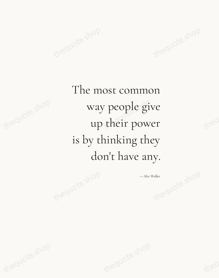 The most common way people give up their power is by thinking… — Alice Walker — Soft Serif Right