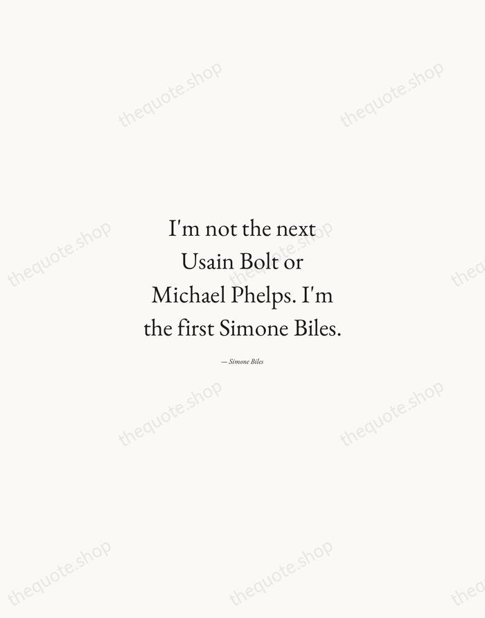 I'm not the next Usain Bolt or Michael Phelps. I'm the first… — Simone Biles — Quiet Garamond