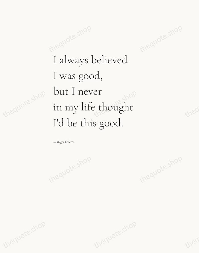 I always believed I was good, but I never in my life… — Roger Federer — Editorial Left Serif