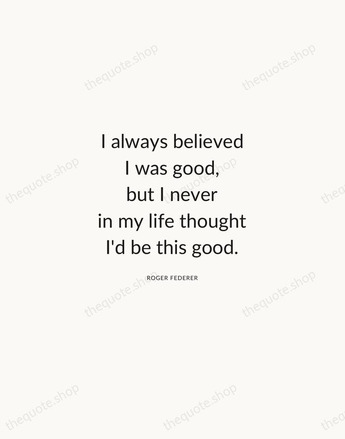 I always believed I was good, but I never in my life… — Roger Federer — Modern Sans Calm