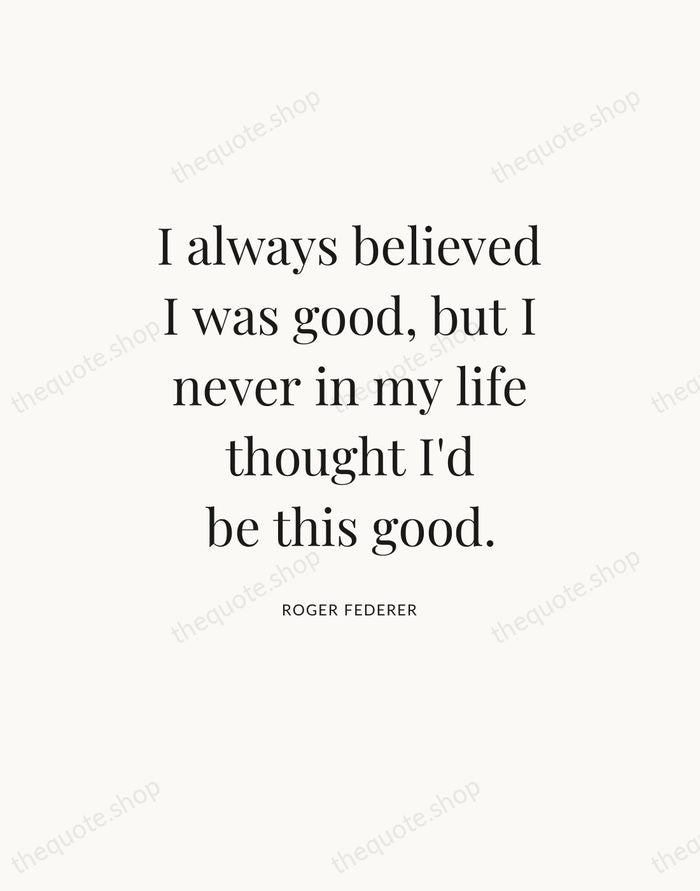 I always believed I was good, but I never in my life… — Roger Federer — Statement Serif