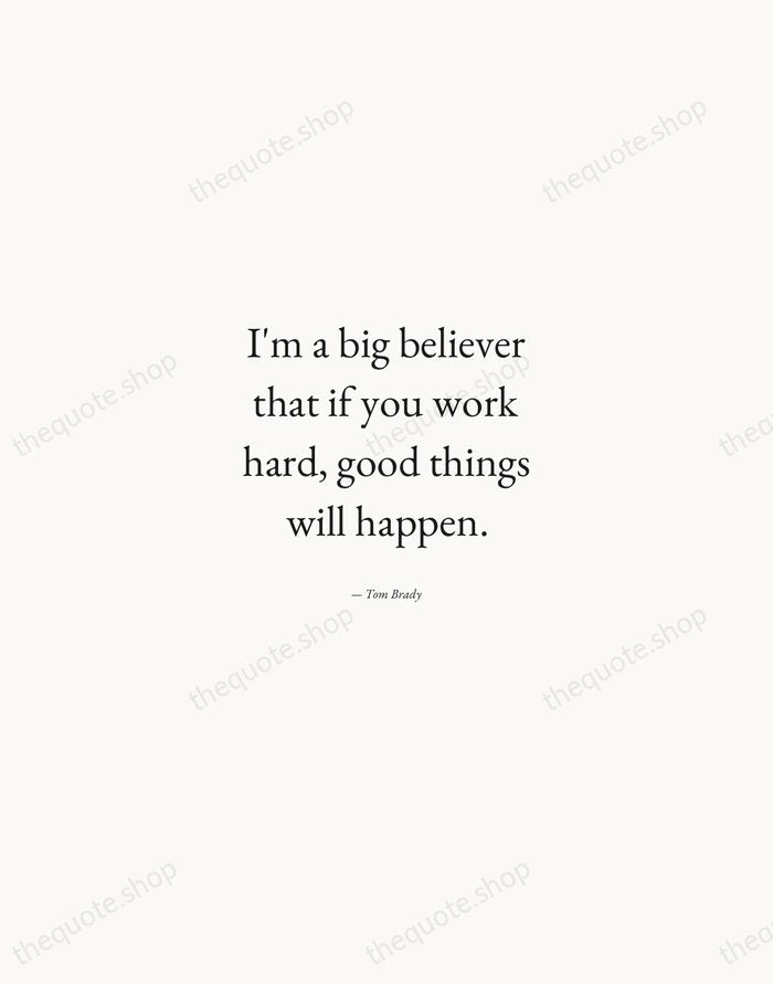 I'm a big believer that if you work hard, good things will… — Tom Brady — Quiet Garamond