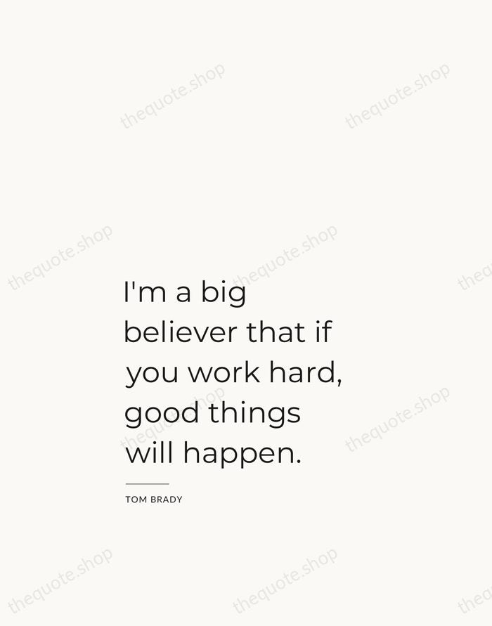 I'm a big believer that if you work hard, good things will… — Tom Brady — Studio Left