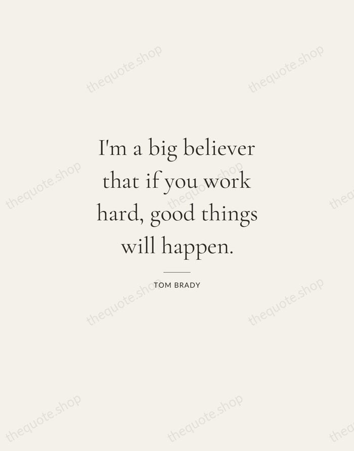 I'm a big believer that if you work hard, good things will… — Tom Brady — Gallery Rule