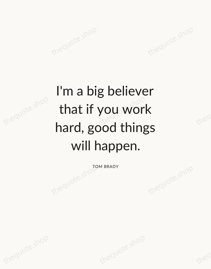 I'm a big believer that if you work hard, good things will… — Tom Brady — Modern Sans Calm