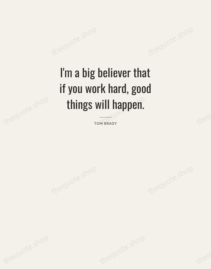 I'm a big believer that if you work hard, good things will… — Tom Brady — Letterpress Caps