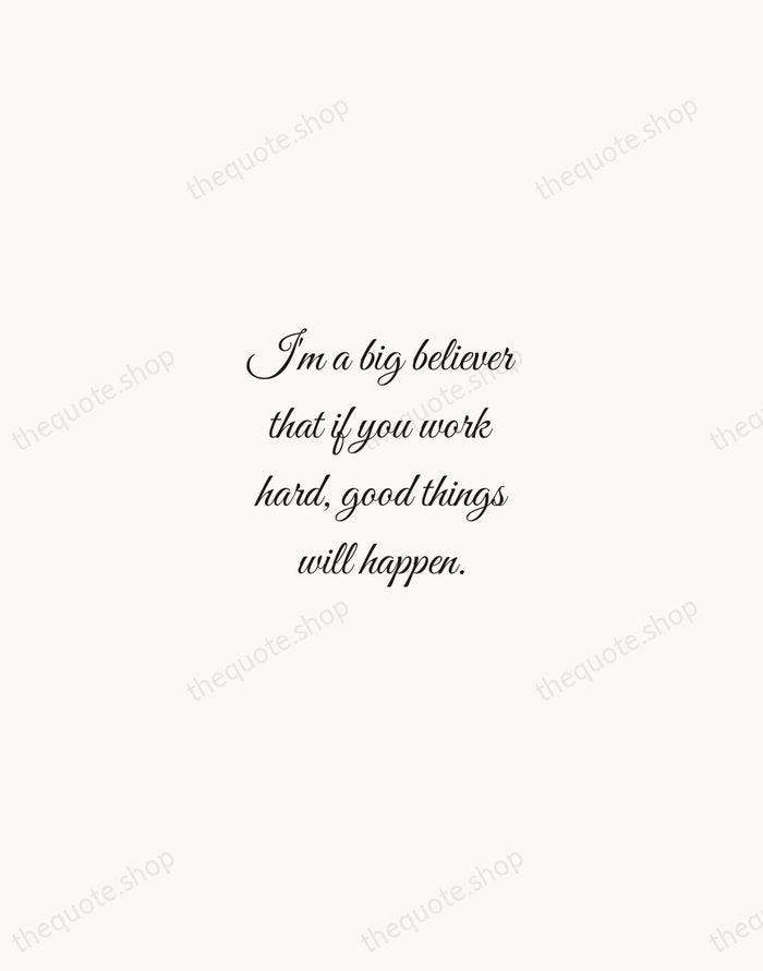 I'm a big believer that if you work hard, good things will… — Tom Brady — Script Whisper