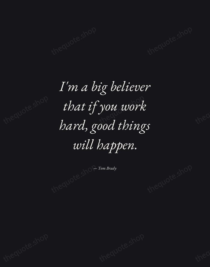 I'm a big believer that if you work hard, good things will… — Tom Brady — Manuscript Italic