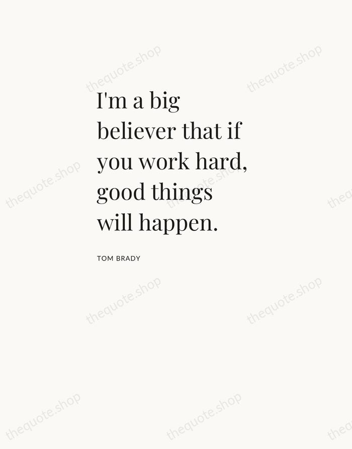 I'm a big believer that if you work hard, good things will… — Tom Brady — Asymmetric Left