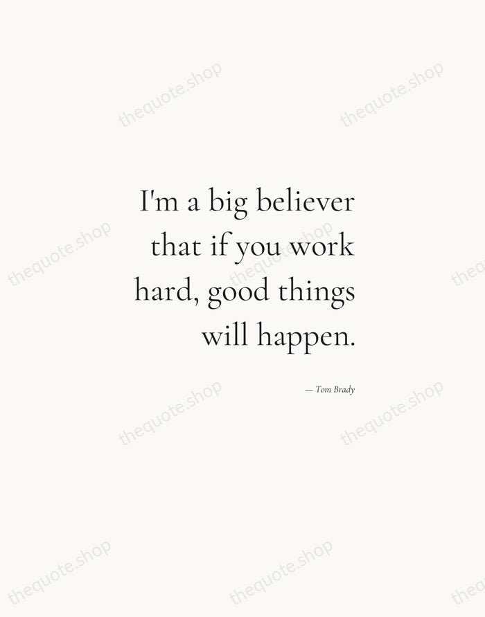 I'm a big believer that if you work hard, good things will… — Tom Brady — Soft Serif Right
