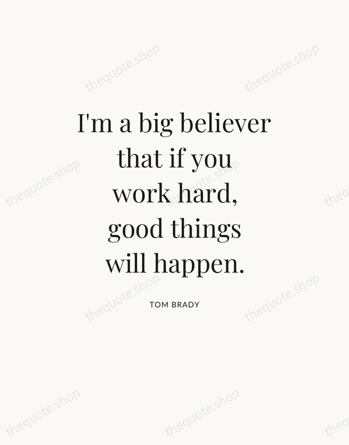 I'm a big believer that if you work hard, good things will… — Tom Brady — Statement Serif