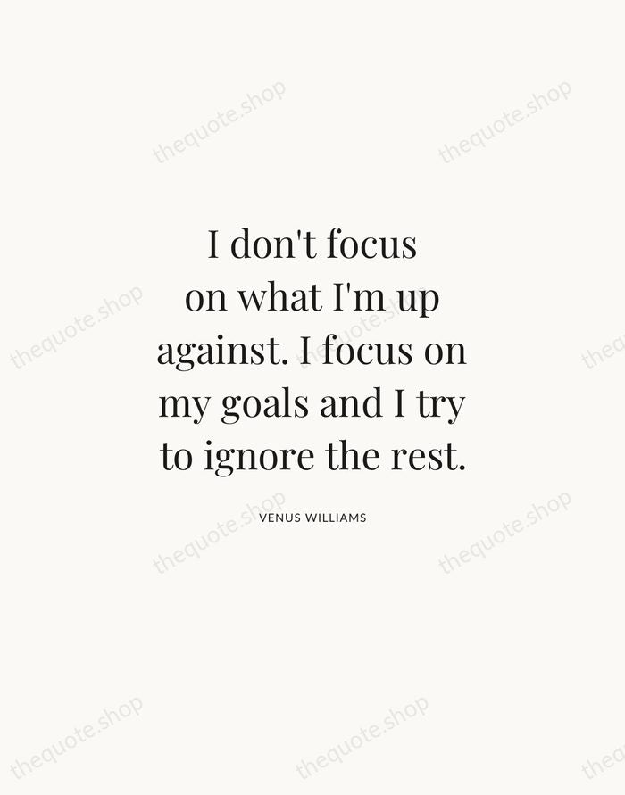 I don't focus on what I'm up against. I focus on my… — Venus Williams | Printable Wall Art — Atelier Serif