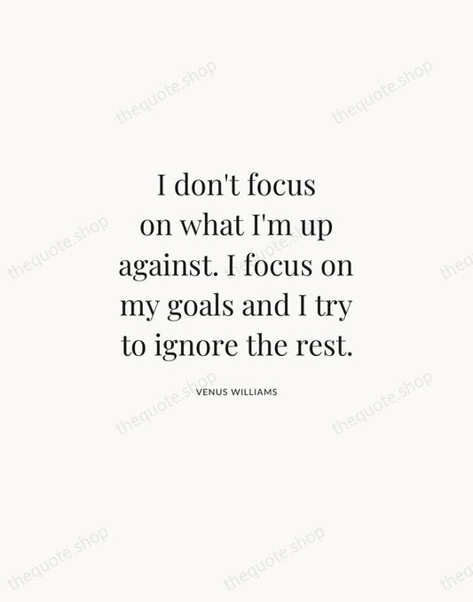 I don't focus on what I'm up against. I focus on my… — Venus Williams | Printable Wall Art — Atelier Serif