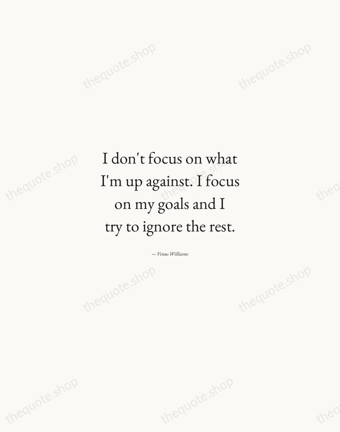 I don't focus on what I'm up against. I focus on my… — Venus Williams — Quiet Garamond